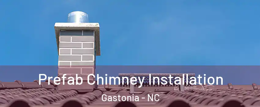  Prefab Chimney Installation Gastonia - NC
