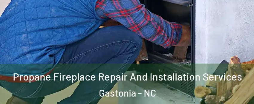  Propane Fireplace Repair And Installation Services Gastonia - NC