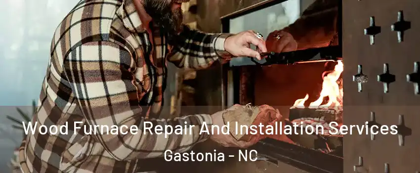  Wood Furnace Repair And Installation Services Gastonia - NC
